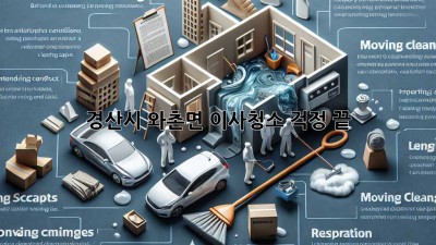 경산시 와촌면 이사청소, 걱정 끝! ✨