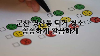 군산 명산동 퇴거 청소: 꼼꼼하게, 깔끔하게!
